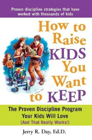 How to Raise Kids You Want to Keep The Proven Discipline Program Your Kids Will Love (And That Really Works!)【電子書籍】[ Jerry Day ]