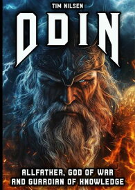 Odin - Allfather, God of War and Guardian of Knowledge: The Legend of the most powerful God in Norse Mythology Norse Mythology, #12【電子書籍】[ Tim Nilsen ]