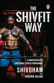 The Shivfit Way A Comprehensive Functional Fitness Programme【電子書籍】[ Shivoham ]