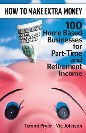 How To Make Extra Money: 100 Perfect Businesses for Part-Time and Retirement Income【電子書籍】[ Tommi Pryor ]