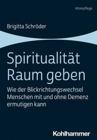 Spiritualit?t Raum geben Wie der Blickrichtungswechsel Menschen mit und ohne Demenz ermutigen kann【電子書籍】[ Brigitta Schr?der ]