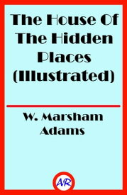 The House Of The Hidden Places (Illustrated)【電子書籍】[ W. Marsham Adams ]