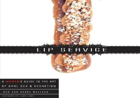 Lip Service A His and Hers Guide to the Art of Oral Sex & Seduction【電子書籍】[ Debra Macleod ]