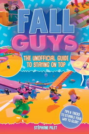 Fall Guys The Unofficial Guide to Staying on Top【電子書籍】[ St?phane Pilet ]