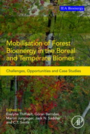 Mobilisation of Forest Bioenergy in the Boreal and Temperate Biomes Challenges, Opportunities and Case Studies【電子書籍】