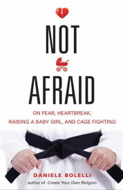 Not Afraid On Fear, Heartbreak, Raising a Baby Girl, and Cage Fighting【電子書籍】[ Daniele Bolelli ]