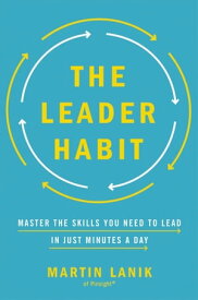 The Leader Habit Master the Skills You Need to Lead--in Just Minutes a Day【電子書籍】[ Martin Lanik ]