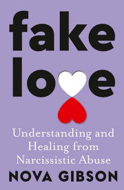 Fake Love The bestselling practical self-help book of 2023 by Australia's life-changing go-to expert in understanding and healing from narcissistic abuse【電子書籍】[ Nova Gibson ]