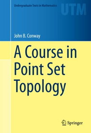 A Course in Point Set Topology【電子書籍】[ John B. Conway ]