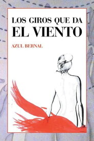 Los Giros Que Da El Viento【電子書籍】[ Azul Bernal ]