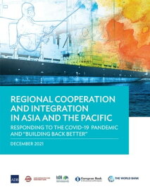 Regional Cooperation and Integration in Asia and the Pacific Responding to the COVID-19 Pandemic and “Building Back Better”【電子書籍】[ Asian Development Bank ]