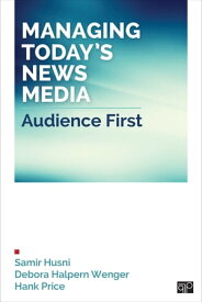 Managing Today’s News Media Audience First【電子書籍】[ Samir A. Husni ]