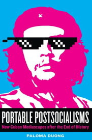 Portable Postsocialisms New Cuban Mediascapes after the End of History【電子書籍】[ Paloma Duong ]