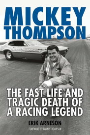 Mickey Thompson: The Fast Life and Tragic Death of a Racing Legend The Fast Life and Tragic Death of a Racing Legend【電子書籍】[ Erik Arneson ]