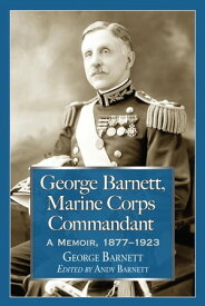 George Barnett, Marine Corps Commandant A Memoir, 1877-1923【電子書籍】[ George Barnett ]