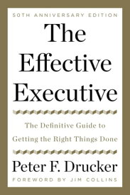 The Effective Executive The Definitive Guide to Getting the Right Things Done【電子書籍】[ Peter F. Drucker ]