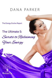 The Energy Evolve Report The Ultimate 5: Secrets to Reclaiming Your Energy Why we suffer low energy, anxiety and chronic conditions, and how to approach our modern world to unwind the negative effects of modern living and working【電子書籍】