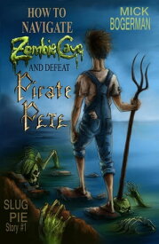 How to Navigate Zombie Cave and Defeat Pirate Pete Slug Pie Story #1【電子書籍】[ Mick Bogerman ]