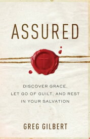 Assured Discover Grace, Let Go of Guilt, and Rest in Your Salvation【電子書籍】[ Greg Gilbert ]