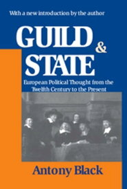 Guild and State European Political Thought from the Twelfth Century to the Present【電子書籍】[ Antony Black ]