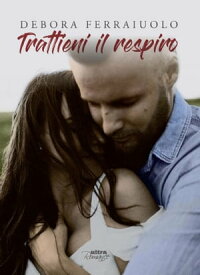 Trattieni il respiro The Breathless Series. Vol. 2【電子書籍】[ Debora Ferraiuolo ]