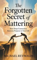 The Forgotten Secret of Mattering (How Deep Connection Restores Purpose to Your Life)