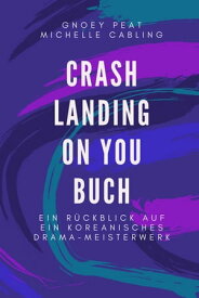 Crash Landing On You Buch Ein R?ckblick auf das koreanische TV-Drama Masterpiece【電子書籍】[ Michelle Cabling ]