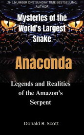 Mysteries of the World's Largest Snake Anaconda Legends and Realities of the Amazon's Serpent【電子書籍】[ Donald R. Scott ]