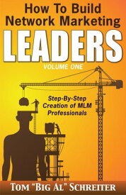 How to Build Network Marketing Leaders Volume One Step-by-Step Creation of MLM Professionals【電子書籍】[ Tom "Big Al" Schreiter ]