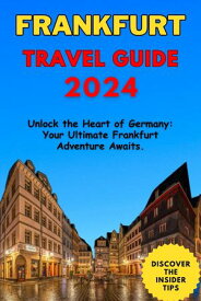 Frankfurt Travel Guide 2024 Unlock the Heart of Germany: Your Ultimate Frankfurt Adventure Awaits.【電子書籍】[ Rick A. Donald ]