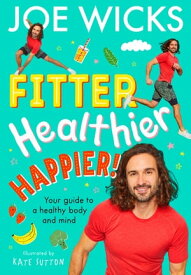 Fitter, Healthier, Happier!: Your guide to a healthy body and mind【電子書籍】[ Joe Wicks ]