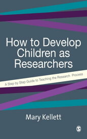 How to Develop Children as Researchers A Step by Step Guide to Teaching the Research Process【電子書籍】[ Mary Kellett ]