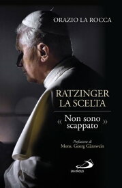 Ratzinger, la scelta ≪Non sono scappato≫【電子書籍】[ Orazio La Rocca ]