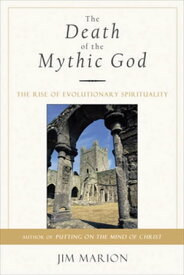 The Death of the Mythic God The Rise of Evolutionary Spirituality【電子書籍】[ Jim Marion ]