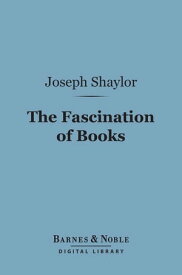 The Fascination of Books (Barnes & Noble Digital Library)【電子書籍】[ Joseph Shaylor ]