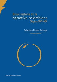Breve historia de la narrativa colombiana Siglos XVI-XX【電子書籍】[ Sebasti?n Pineda Buitriago ]