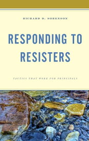 Responding to Resisters Tactics that Work for Principals【電子書籍】[ Richard D. Sorenson ]