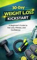 30-Day Weight Loss Kickstart: A Beginner’s Plan for Fat Loss, Fitness, and Confidence