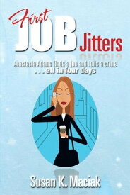 First Job Jitters Anastasia Adams Finds a Job and Foils a Crime . . . All in Four Days【電子書籍】[ Susan K. Maciak ]