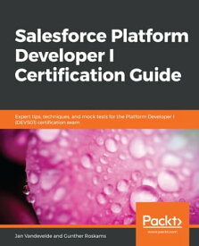 Salesforce Platform Developer I Certification Guide Expert tips, techniques, and mock tests for the Platform Developer I (DEV501) certification exam【電子書籍】[ Jan Vandevelde ]