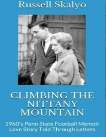 Climbing the Nittany Mountain: 1960's Penn State Football Memoir & Love Story Told Through Letters【電子書籍】[ Russell Skalyo ]