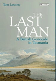 The Last Man A British Genocide in Tasmania【電子書籍】[ Tom Lawson ]