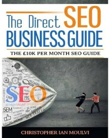 The Direct SEO Business Guide【電子書籍】[ Christopher Moulvi ]