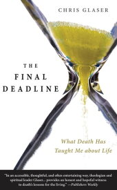 The Final Deadline What Death Has Taught Me about Life【電子書籍】[ Chris Glaser ]