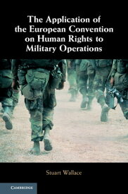The Application of the European Convention on Human Rights to Military Operations【電子書籍】[ Stuart Wallace ]
