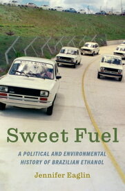 Sweet Fuel A Political and Environmental History of Brazilian Ethanol【電子書籍】[ Jennifer Eaglin ]