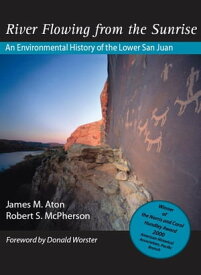 River Flowing From The Sunrise An Environmental History of the Lower San Juan【電子書籍】[ James M Aton ]
