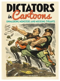 Dictators in Cartoons Unmasking Monsters and Mocking Tyrants【電子書籍】[ Tony Husband ]