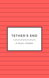 Tether's End【電子書籍】[ Margery Allingham ]