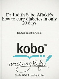 Dr.Judith Sabe Affaki's how to cure diabetes in only 20 days curing diabetes in only 20 days【電子書籍】[ Dr.Judith Sabe Affaki ]